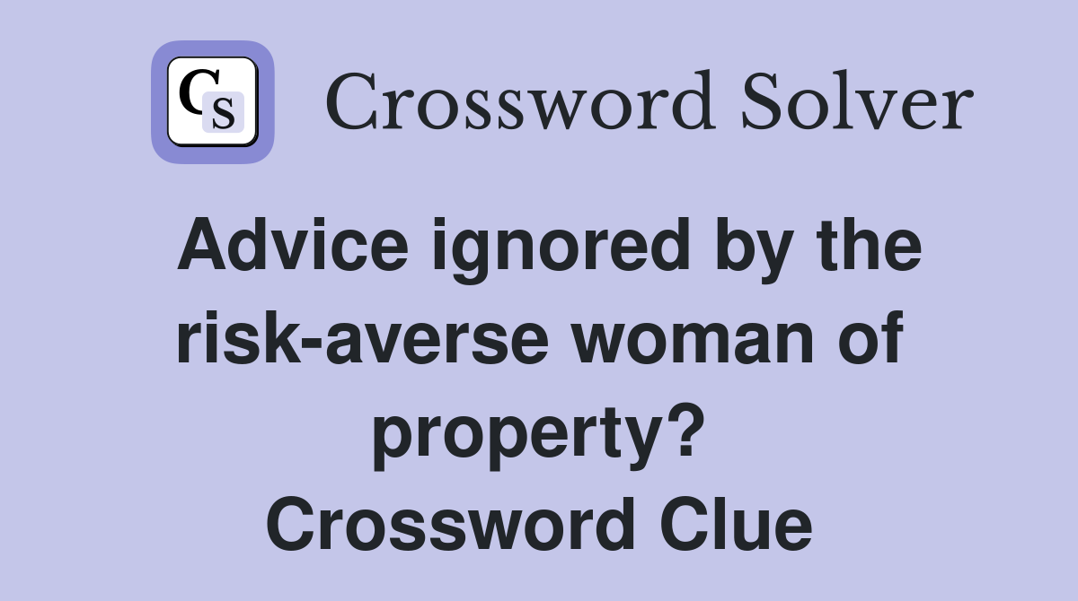 Advice ignored by the riskaverse woman of property? Crossword Clue